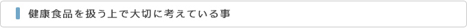 健康食品を扱う上で大切に考えている事